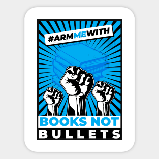 Arm Me With Books Not Bullets Sticker